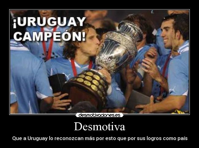 Desmotiva - Que a Uruguay lo reconozcan más por esto que por sus logros como país
