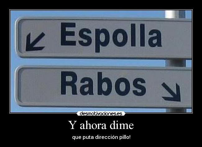Y ahora dime - que puta dirección pillo!