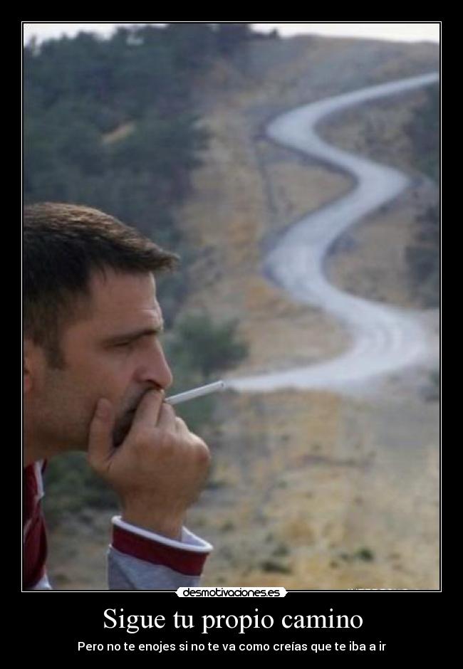 Sigue tu propio camino - Pero no te enojes si no te va como creías que te iba a ir