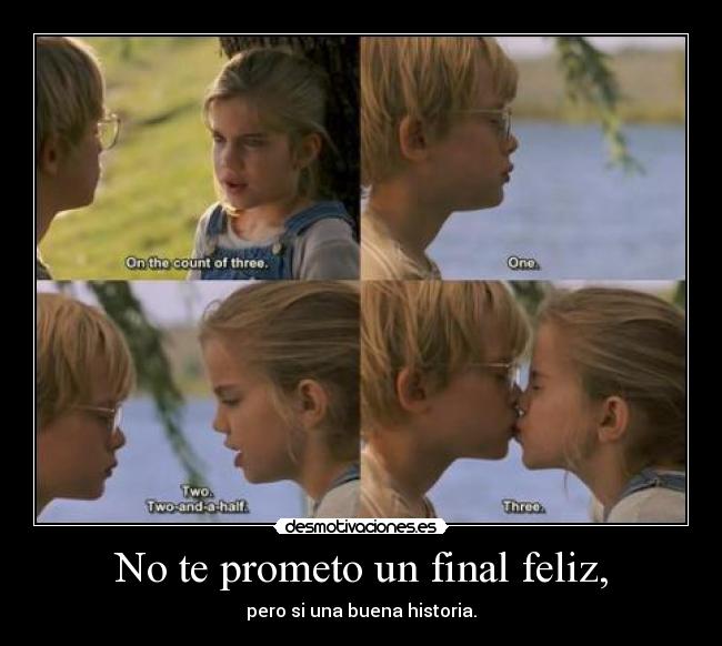 No te prometo un final feliz, - pero si una buena historia.