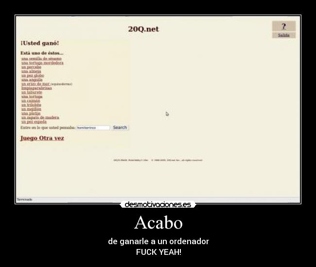 Acabo - de ganarle a un ordenador
FUCK YEAH!