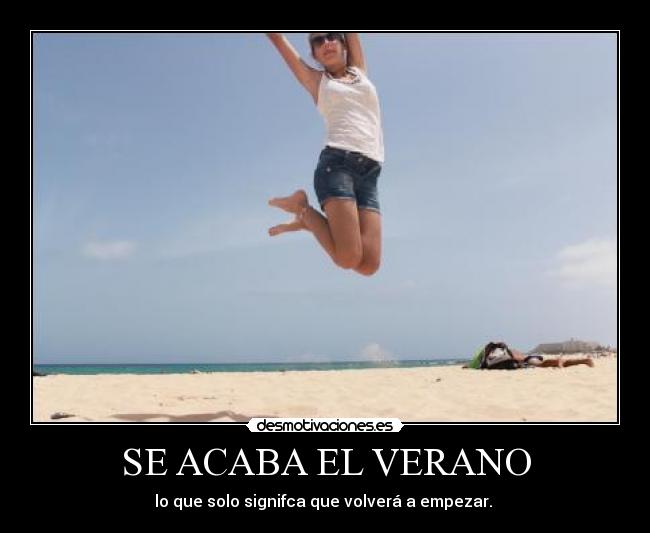 SE ACABA EL VERANO - lo que solo signifca que volverá a empezar. 