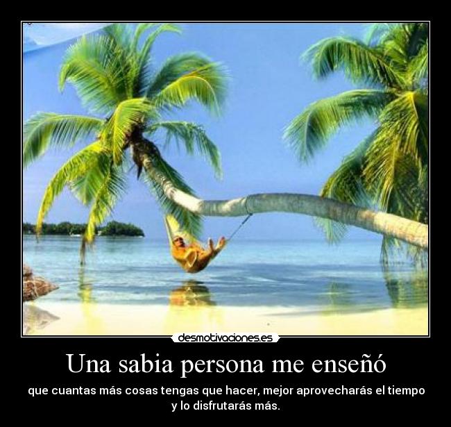 Una sabia persona me enseñó -