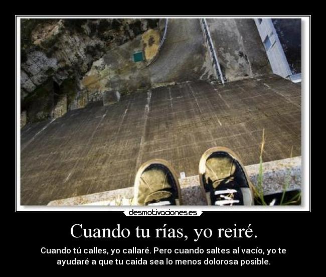 Cuando tu rías, yo reiré. -