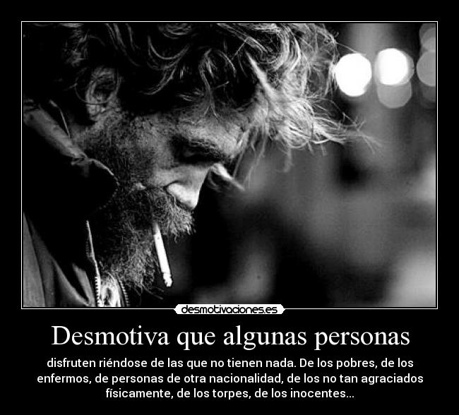 Desmotiva que algunas personas - 