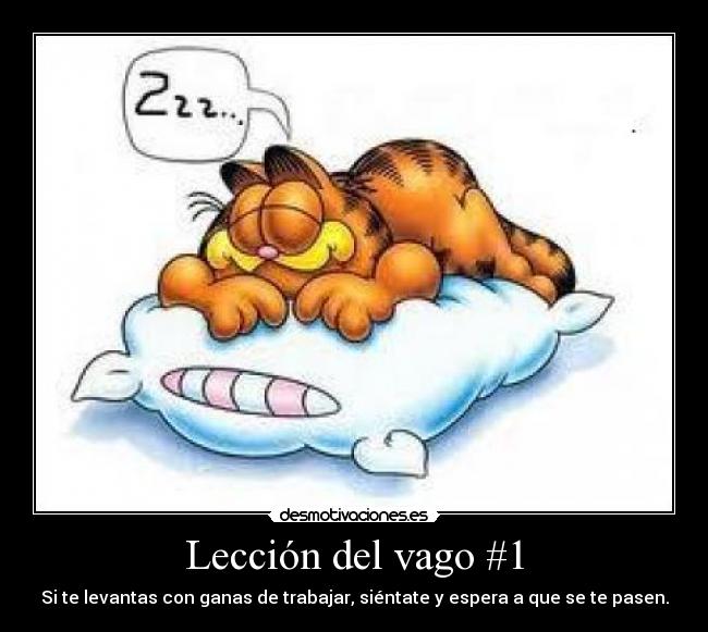 Lección del vago #1 - Si te levantas con ganas de trabajar, siéntate y espera a que se te pasen.