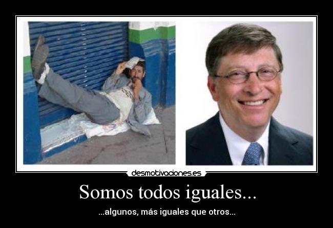 Somos todos iguales... - ...algunos, más iguales que otros...