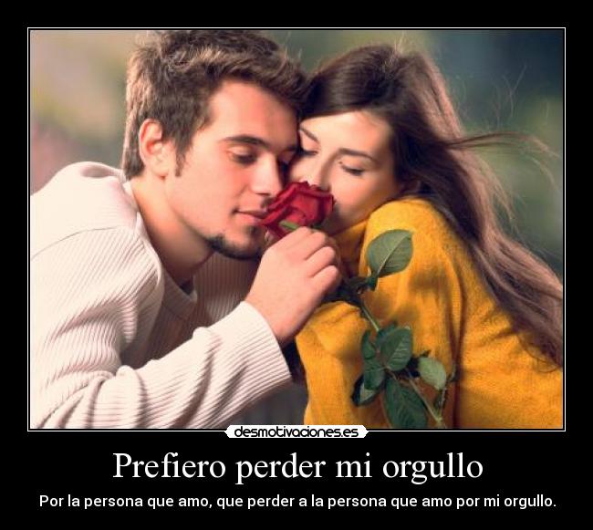 Prefiero perder mi orgullo -