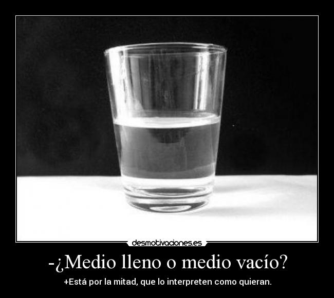 -¿Medio lleno o medio vacío? -