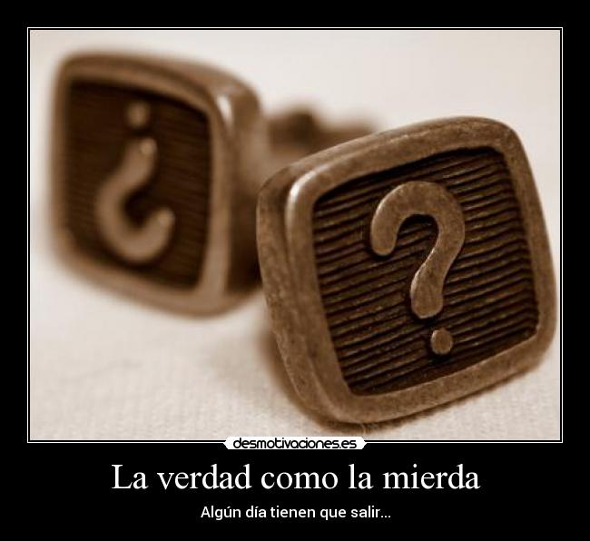 La verdad como la mierda - Algún día tienen que salir...