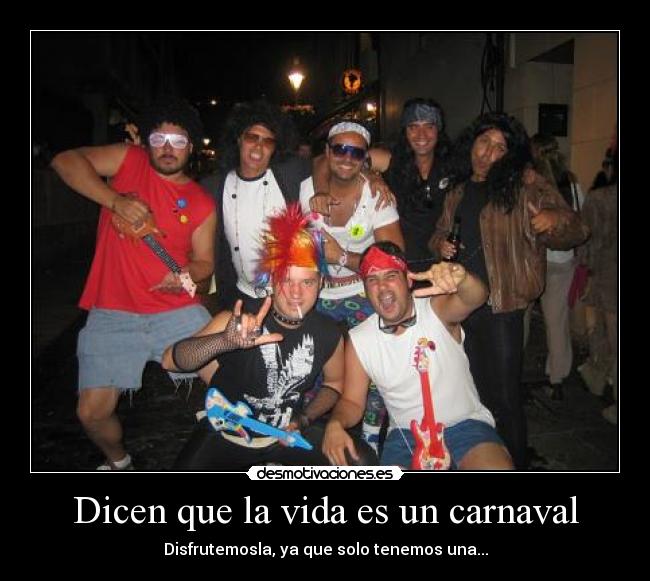 Dicen que la vida es un carnaval - Disfrutemosla, ya que solo tenemos una...