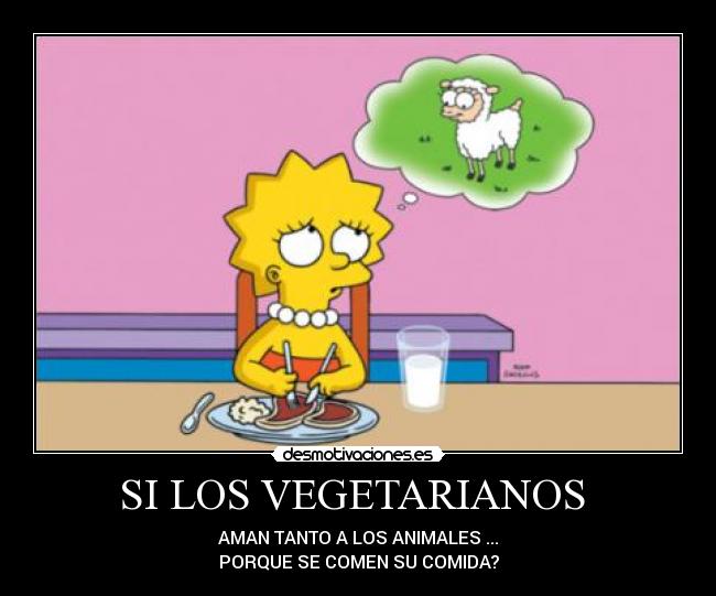 SI LOS VEGETARIANOS  - AMAN TANTO A LOS ANIMALES ...
PORQUE SE COMEN SU COMIDA?