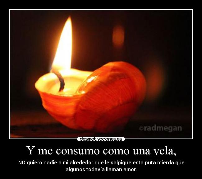 Y me consumo como una vela, - 