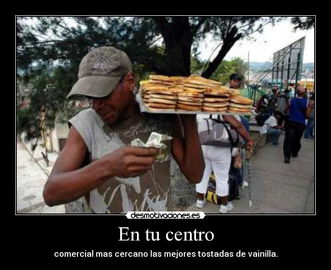 En tu centro - comercial mas cercano las mejores tostadas de vainilla.