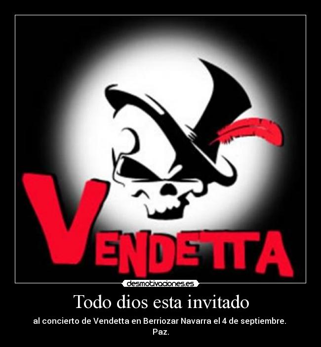 Todo dios esta invitado - al concierto de Vendetta en Berriozar Navarra el 4 de septiembre. 
Paz.