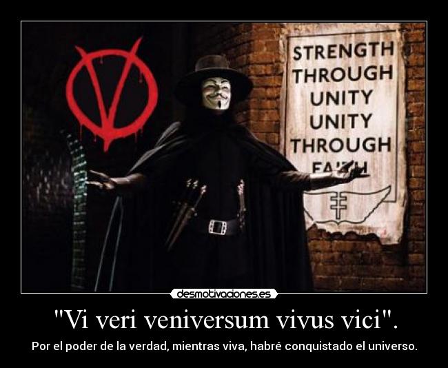 Vi veri veniversum vivus vici. - Por el poder de la verdad, mientras viva, habré conquistado el universo.