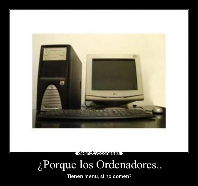 ¿Porque los Ordenadores.. - Tienen menu, si no comen?