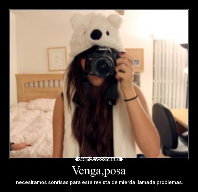 Venga,posa - necesitamos sonrisas para esta revista de mierda llamada problemas.