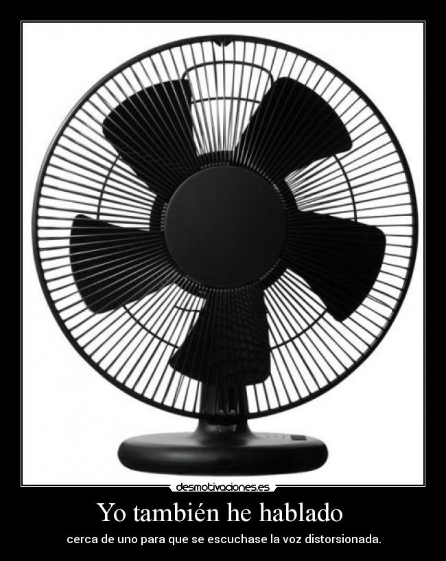 Yo también he hablado  - cerca de uno para que se escuchase la voz distorsionada.