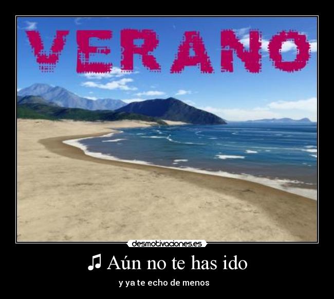 ♫ Aún no te has ido -
