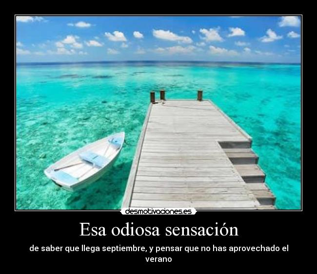 Esa odiosa sensación - de saber que llega septiembre, y pensar que no has aprovechado el verano