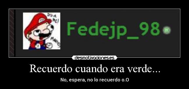 Recuerdo cuando era verde... -