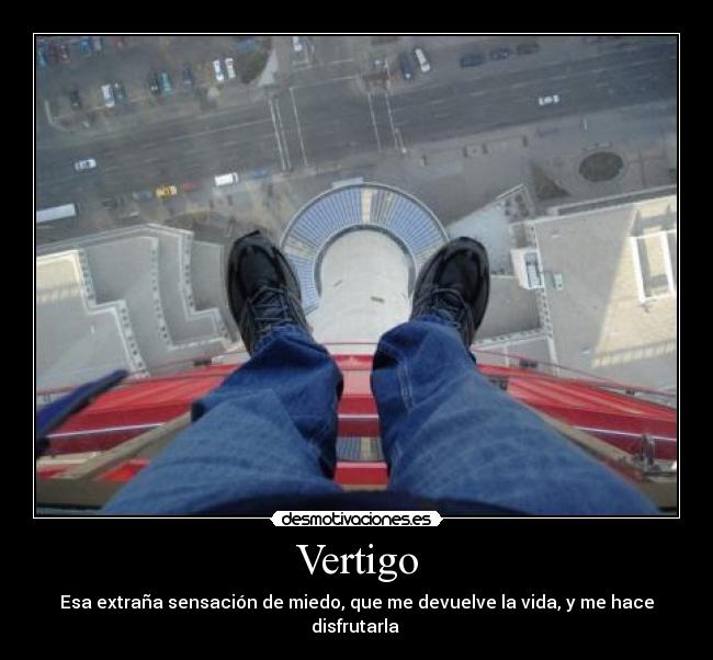 Vertigo - Esa extraña sensación de miedo, que me devuelve la vida, y me hace disfrutarla ♥