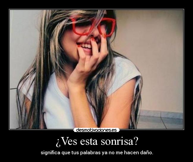 ¿Ves esta sonrisa? -