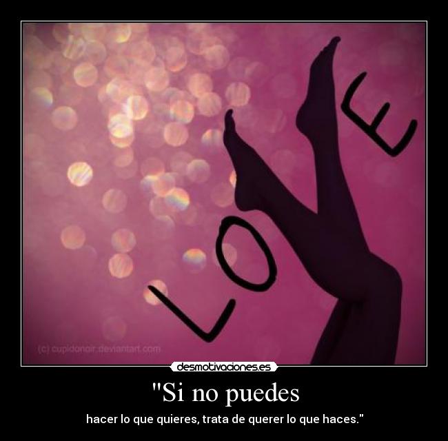 Si no puedes - hacer lo que quieres, trata de querer lo que haces.