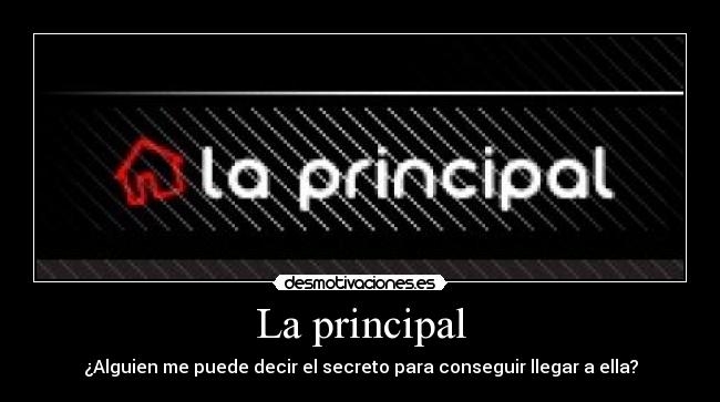 La principal - ¿Alguien me puede decir el secreto para conseguir llegar a ella?