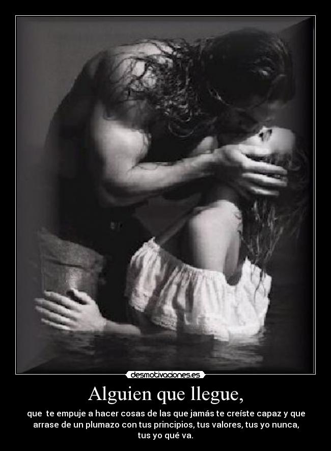 Alguien que llegue, -