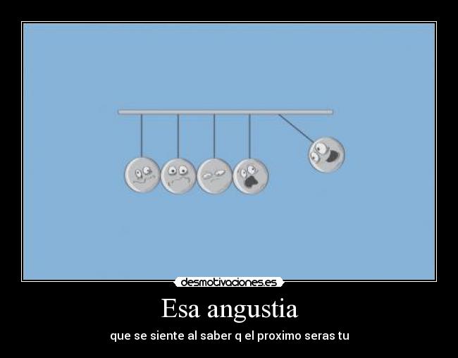 Esa angustia -