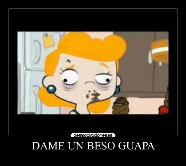 DAME UN BESO GUAPA -