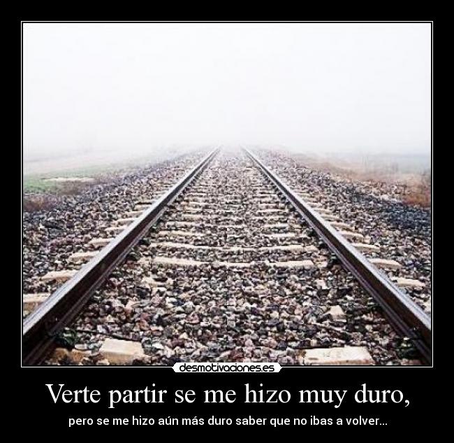 Verte partir se me hizo muy duro, - 