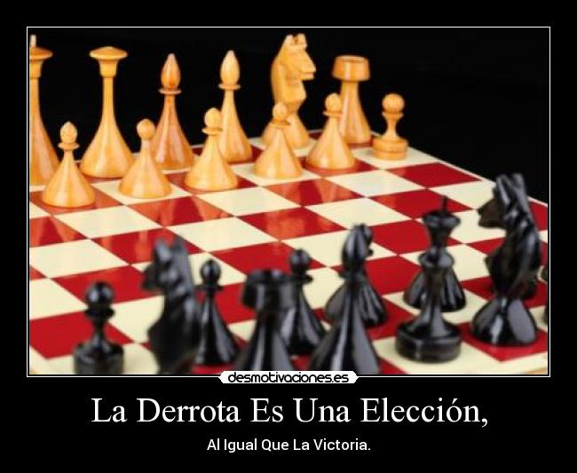 La Derrota Es Una Elección, - Al Igual Que La Victoria.