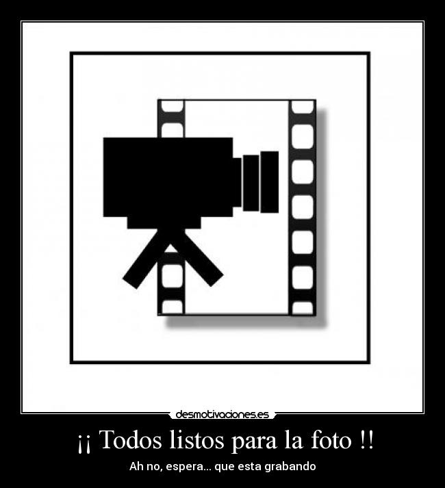 ¡¡ Todos listos para la foto !! - Ah no, espera... que esta grabando
