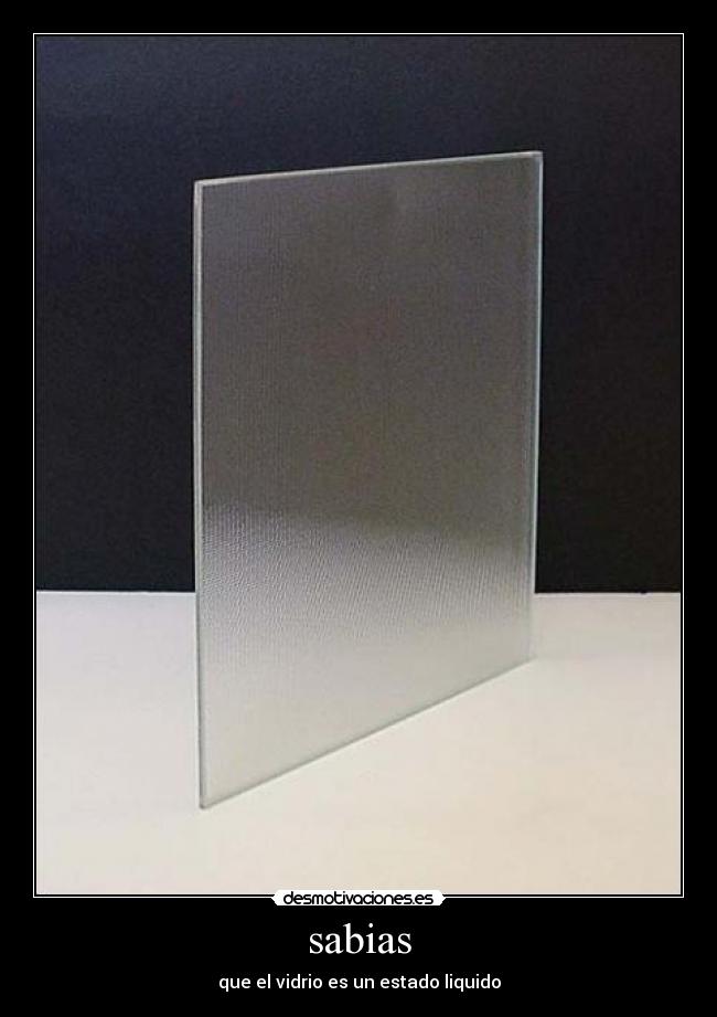 sabias - que el vidrio es un estado liquido