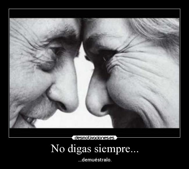 No digas siempre... - ...demuéstralo.