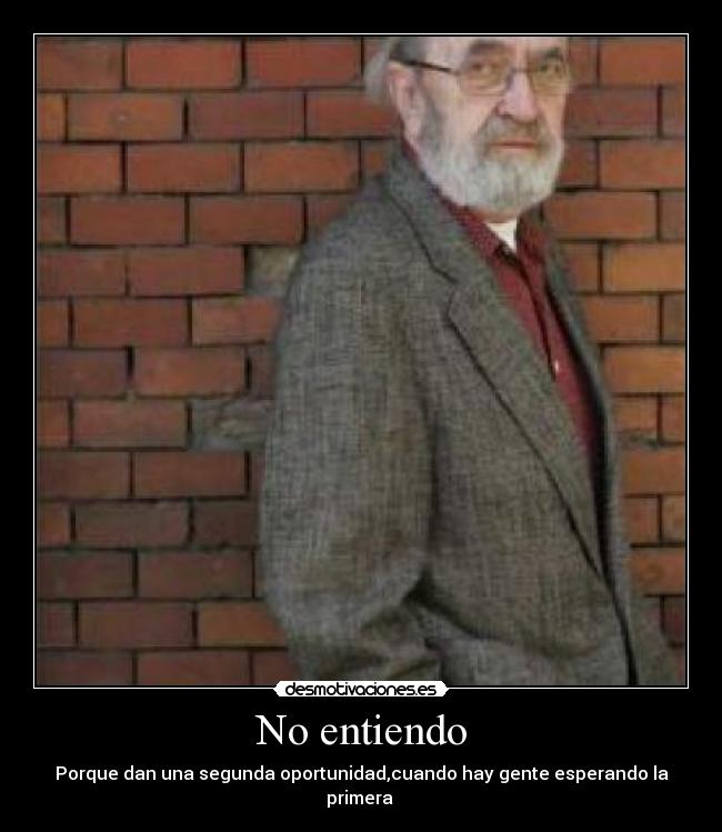 No entiendo - Porque dan una segunda oportunidad,cuando hay gente esperando la primera