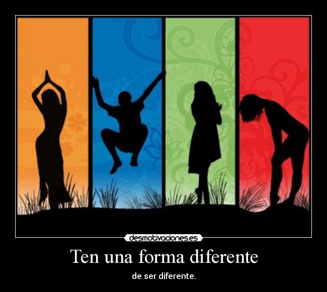 Ten una forma diferente -