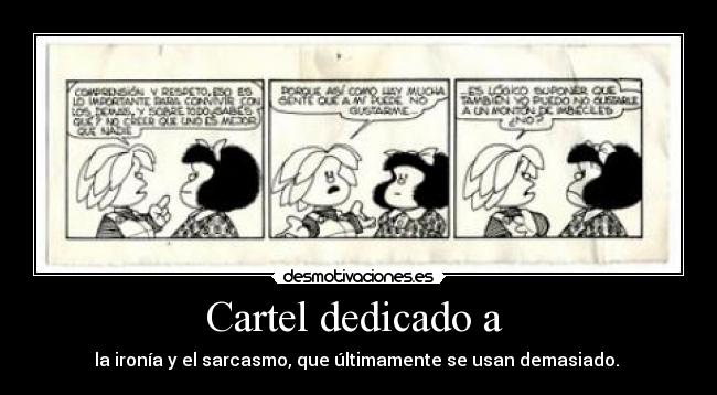 Cartel dedicado a  - la ironía y el sarcasmo, que últimamente se usan demasiado. 