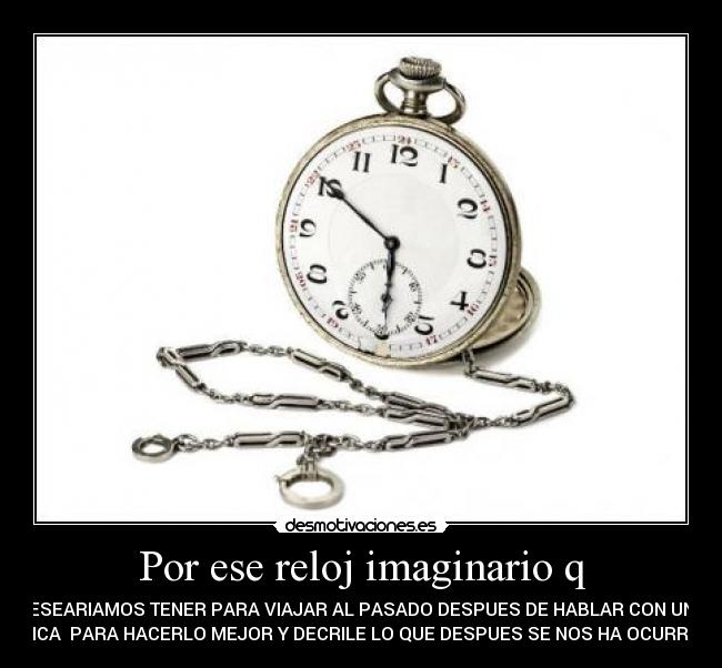 Por ese reloj imaginario q -