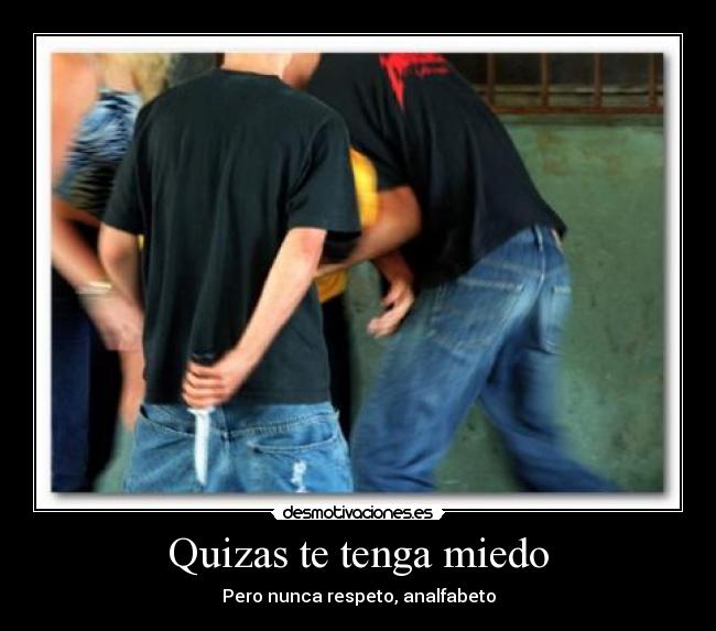 Quizas te tenga miedo -
