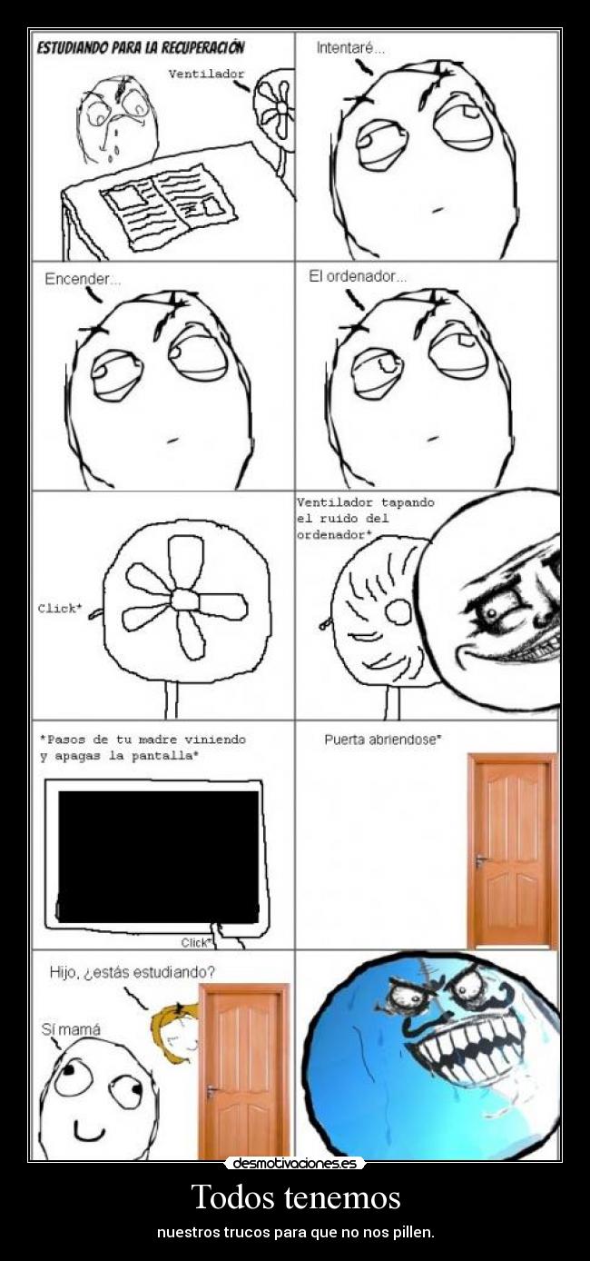 Todos tenemos - nuestros trucos para que no nos pillen.