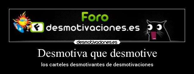 Desmotiva que desmotive - los carteles desmotivantes de desmotivaciones