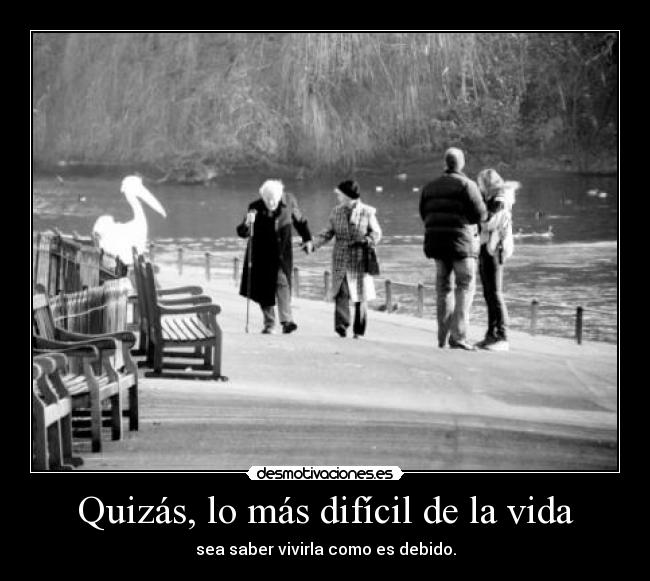 Quizás, lo más difícil de la vida -