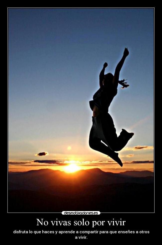No vivas solo por vivir -