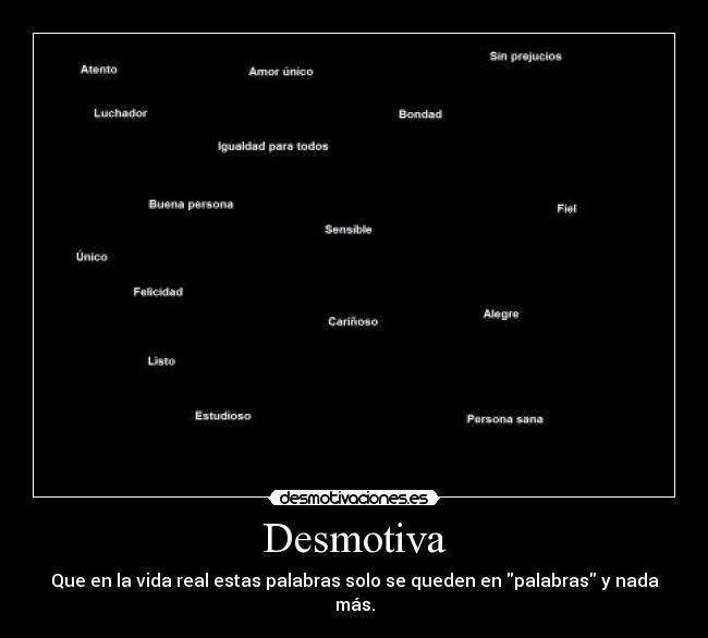 Desmotiva - Que en la vida real estas palabras solo se queden en palabras y nada más.