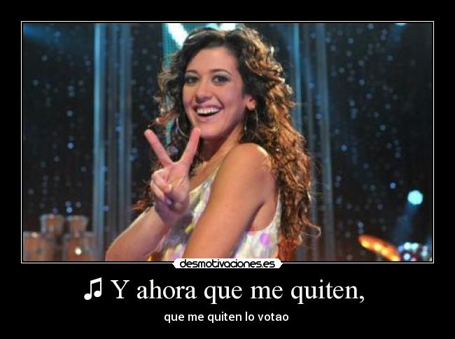 ♫ Y ahora que me quiten,  - 