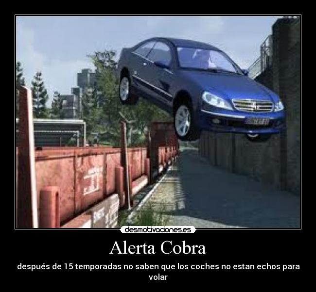 Alerta Cobra - después de 15 temporadas no saben que los coches no estan echos para volar